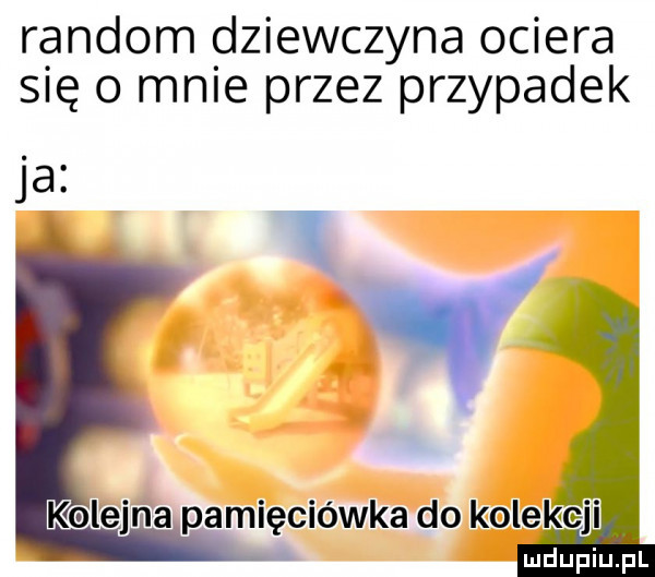 random dziewczyna ociera się o male przez przypadek i ja k l ejń a pamięciówka do kolekcji