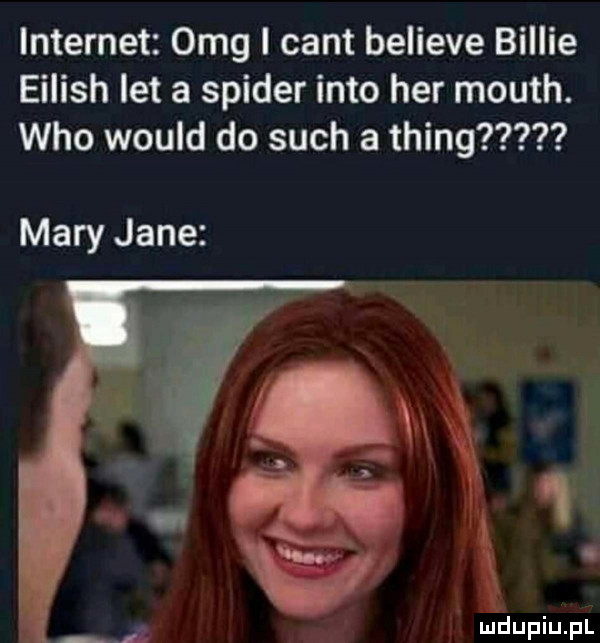 internet omg i cant believe billie eilish let a spider iato her mouth. who would do such a thing mary jane