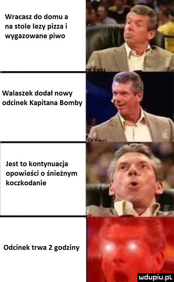 wracasz do domu a na stole ilzy pizza i wygalowane piwo walaszek dodał nowy odcinek kapitana bomby jest to kontynuacja opowieści o śnieżnym koczkodanie odcinek trwa   godziny