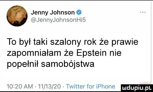 jenny johnson o jennyjohnsonhib to był taki szalony rok że prawie zapomniałam że epstein nie popełnił samobójstwa       am.         . twitter for iphone