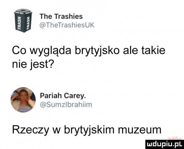 tee trashies thetrashlesuk co wygląda brytyjsko ale takie nie jest pariah carey. sumzlbrahnm rzeczy w brytyjskim muzeum