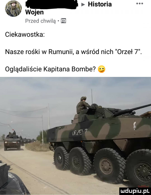 r w historia wojen przed cthą ih ciekawostka nasze rośki w rumunii a wśród nich orzeł  . oglądaliście kapitana bombe