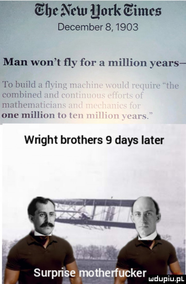 e   m naw ęork eimes december        man won t ﬂy for a million yeats to build  . i a comhim ﬂ mach nu one million in wright brothers   dans liter surprise motherfucker