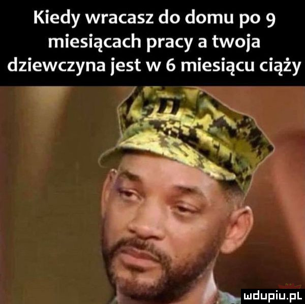 kiedy wracasz do domu po   miesiącach pracy a twoja dziewczyna jest w   miesiącu ciąży   h