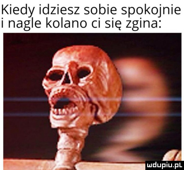 kiedy idziesz sobie spokojnie i nagle kolano ci się zgina