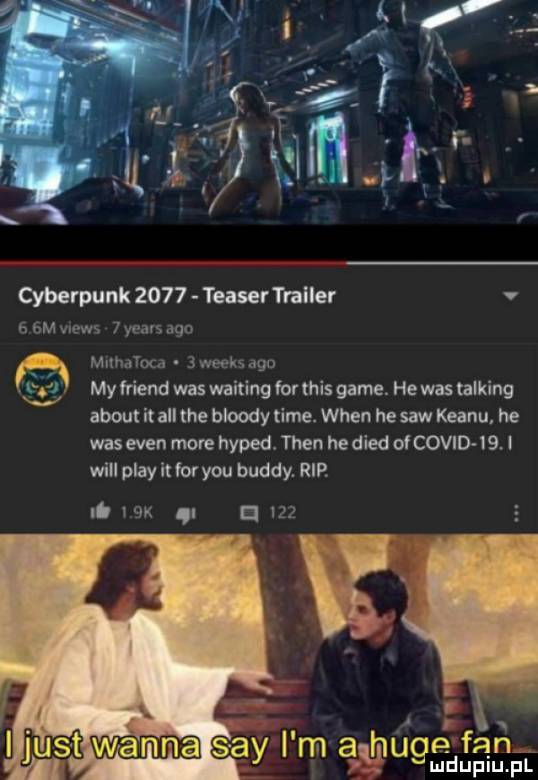 x. m n i     ś. cyberpunk      teaser trailer r. my friend was waiting for tais game. he was talking abort it all tee blondy time. wien he saw klanu he was eden more hyped. tlen he dred of covid     i will play it for y-u buddy rip justwamn asa y i m akmugeé fan lud upiu. pl
