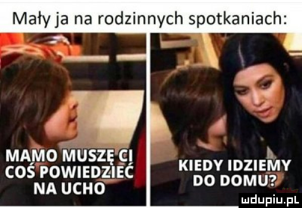 maryja na rodzinnych spotkaniach a k   i l i. mamo muszę ei h coś powiedz iść        na urno