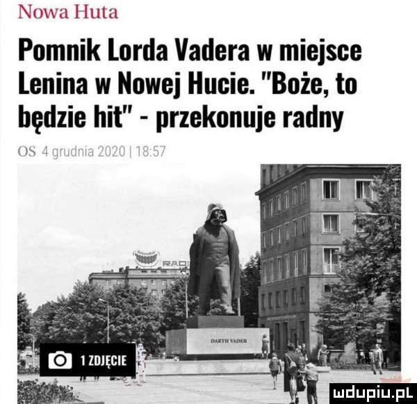 nawa ililzi pomnik lorda vadera w miejsce lenina w nowej hucie. boże to bedzie hit przekonuje radny  x