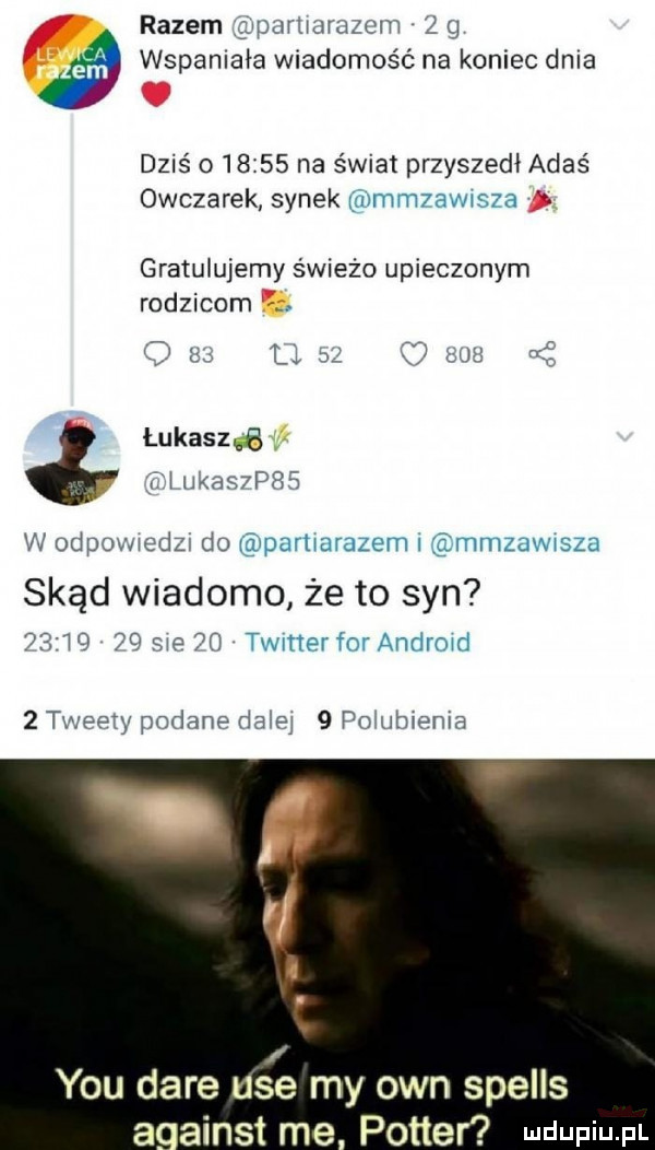 razem wparuairuzcm   g g wspaniała wiadomość na koniec dnia dziś o       na świat przyszedł adaś owczarek synek iummzawusza gratulujemy świeżo upieczonym rodzicom ci   li si f wz uć lukaszbﬁ iukawprs w odpomedzw do pamarazem i mmzawmza skąd wiadomo że to syn           me    twmerfor android   tweety podam dalą   pomnienia   i y daje ube my ozn spells a ainst me potter mdupiu pl