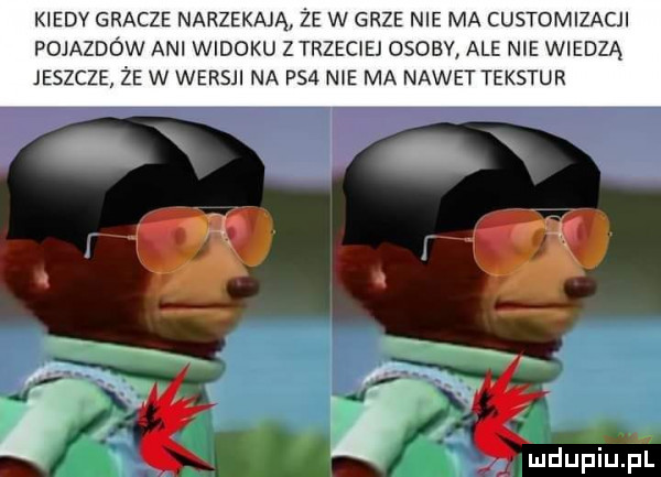 kiedy gracze narzekają że w grze nie ma customizacji pojazdów ani widoku z trzeciej osoby ale nie wiedzą jeszcze że w wersji na p   nie ma nawet tekstur