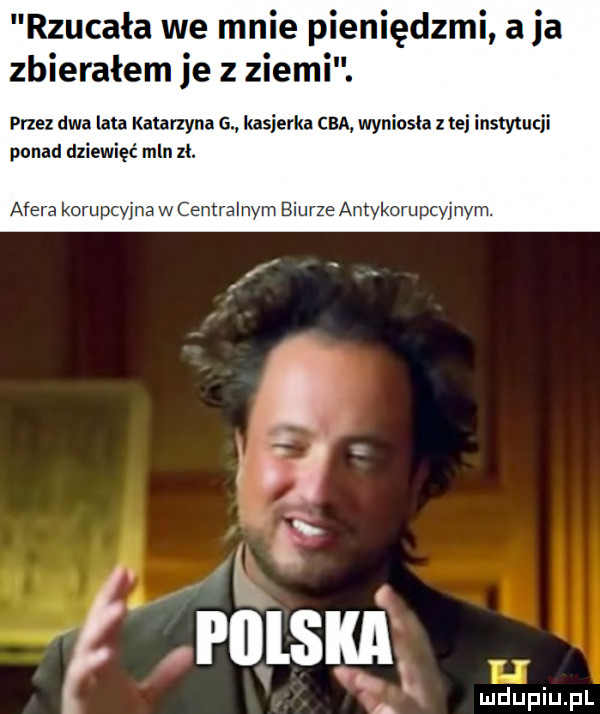 rzucała we mnie pieniędzmi a ja zbierałem je z ziem przez dwa lata katarzyna g kasjerka cba wyniosła z tej instytucji ponad dziewięć mln zł. afera korupcyjna w centralnym biurze antykorupcyjnym