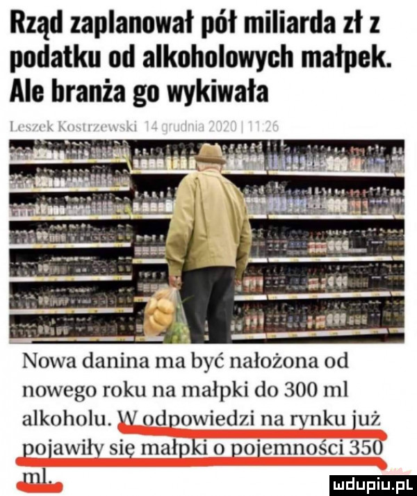 rząd zaplanował pół miliarda zł z podatku od alkoholowych małpek. ale branża go wykiwała  . abakankami gm mam nowa danina ma być nałożona od nowego roku na małpki do     ml alkoholu. w odpowiedzi na ranku już doiawiłv się malpki o doiemności     m