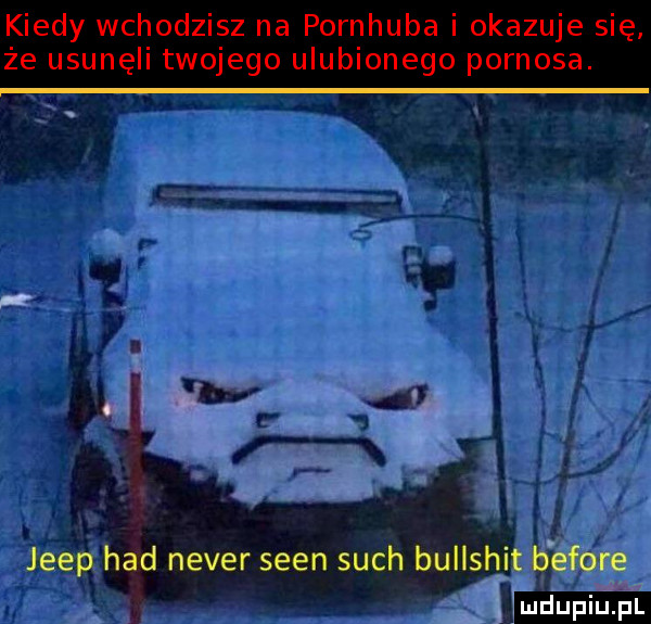 kiedy wchodzisz na pornhuba i okazuje się że usunęli twojego ulubionego pornosa. jeep hdd neper scen such bullshit before