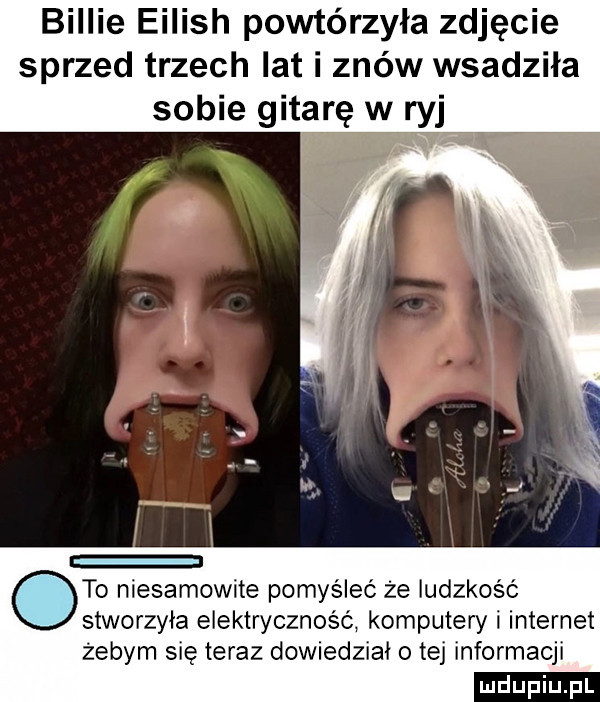 billie eilish powtórzyła zdjęcie sprzed trzech lat i ziew wsadziła sobie gitarę w ryj oto niesamowite pomyśleć że ludzkość stworzyła elektryczność komputery i internet żebym się teraz dowiedzial o tej informacji