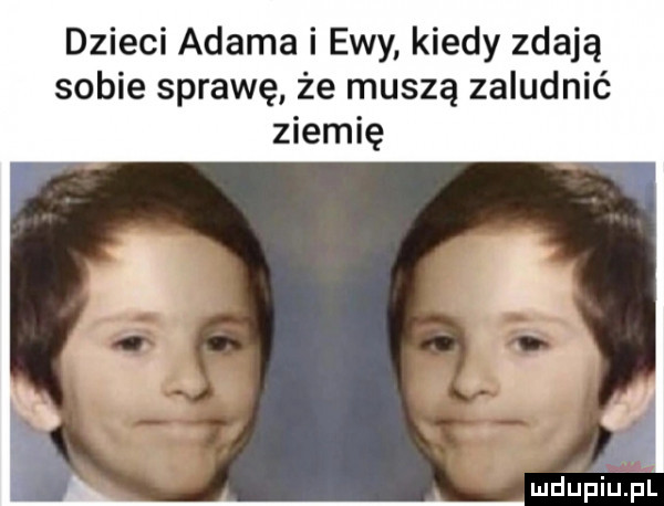 dzieci adama i ewy kiedy zdają sobie sprawę że muszą zaludnić ziemię