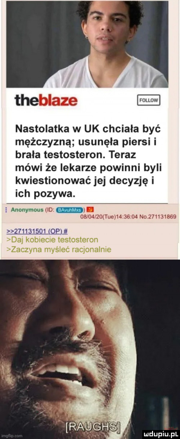 theblaze nastolatka w uk chciała być mężczyzną usunęła piersi i brała testosteron. teraz mówi że lekarze powinni byli kwiestionować jej decyzję i ich pozywa.   anonymous id          tee          n                       p   daj kobiecie testosteron zaczyna myśleć racjonalnie