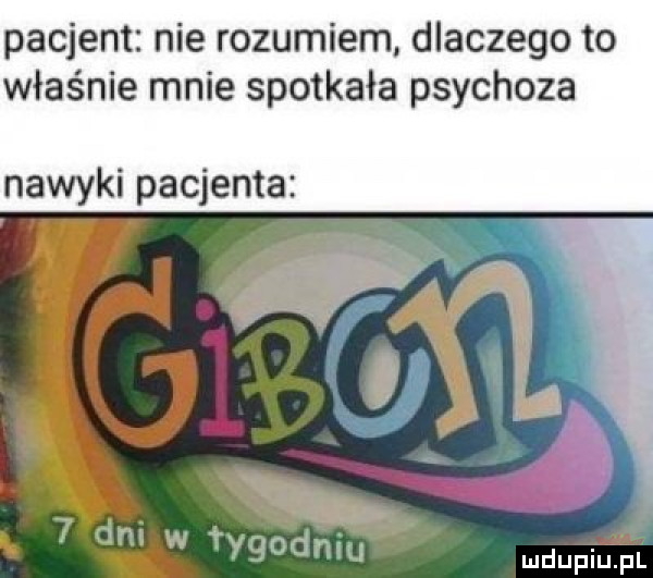 pacjent nie rozumiem dlaczego to właśnie mnie spotkała psychoza nawyki pacjenta. gm w i ygodnm