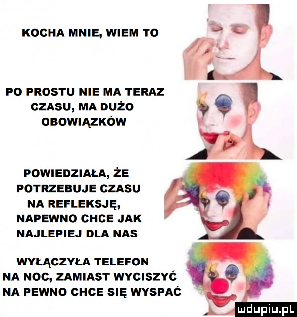 kocha mnie wiem to czasu ma dużo po mos ru nie ma teraz ę osowuązxów powiedziala że potrzebuje czasu na refleksję napewno chce jak najlepiej dla nas wyłączyła telefon na noc zamiast wyciszyc na pewno chce się wyspaó