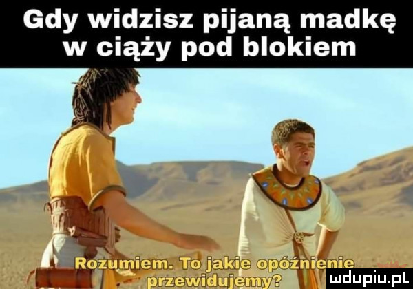 gdy widzisz pijaną madkę w ciąży pod blokiem ax g ne h kk i d   yd m