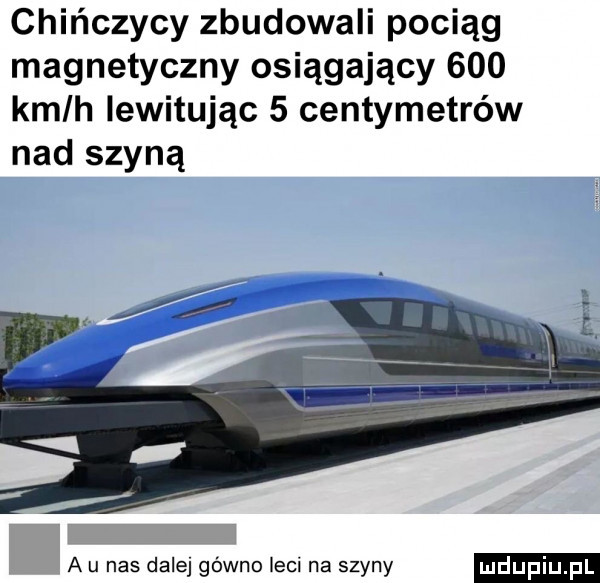 chińczycy zbudowali pociąg magnetyczny osiągający     km h inwitując   centymetrów nad szyną a u nas dalej gówno leci na szyny