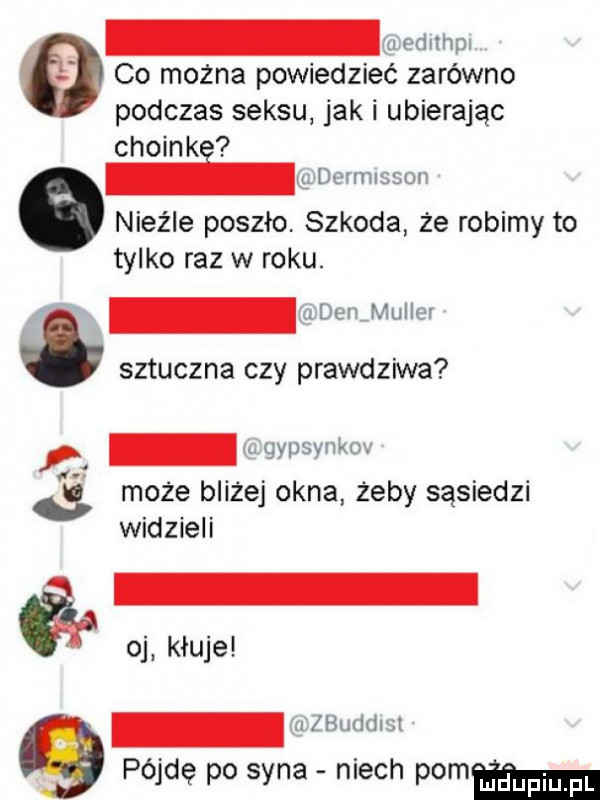 co można powiedzieć zarówno podczas seksu jak i ubierając choink igdermisson nieźle poszło. szkoda że robimy to tylko raz w roku. i i den rmuiiey a mhm sztuczna czy prawdziwa gypsyiiku. abakankami. abakankami moze blizej okna zeby sas edz widzieli oj kłuje u żbuddlsi pójdę po syna niech poem