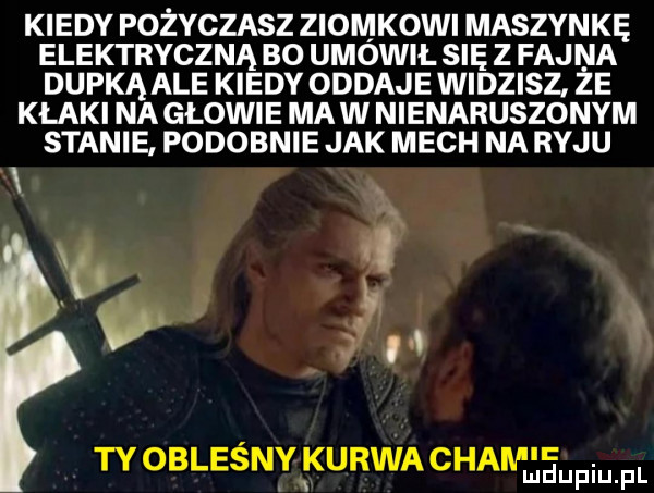 kiedy pozyczasz ziomkowi maszynkę elektryczna bo ułowił się z fajna dupką ale kiedy oddaje widzisz ze klaki na głowie ma w nienaruszonym stanie podobnie jak mech na ryju. tyobleśnykurwachamjęufiu pl