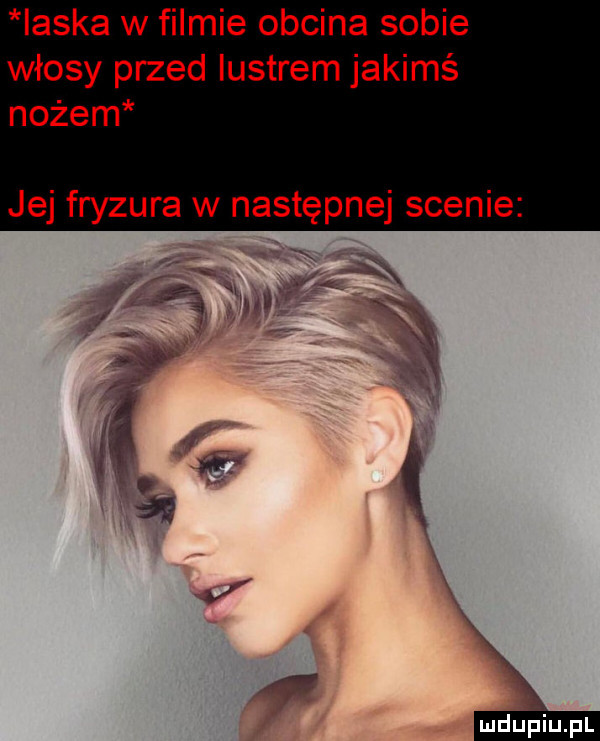 ilska w filmie obcina sobie włosy przed lustrem jakimś nożem jej fryzura w następnej scenie