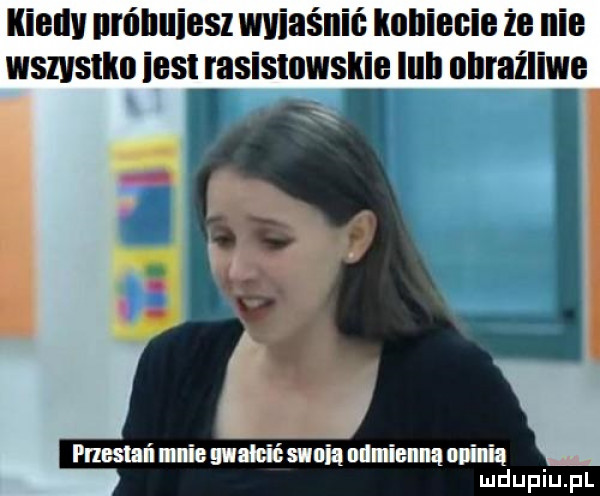 kieliv urńhuiesz wviaśnić kobiecie że nie wszystko ihs rasistowskie lill obraźliwe przestań nie nicie sunia neil etną opl