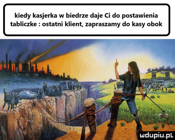 kiedy kasjerka w biedrze daje ci do postawienia tabliczke ostatni klient zapraszamy do kasy obok