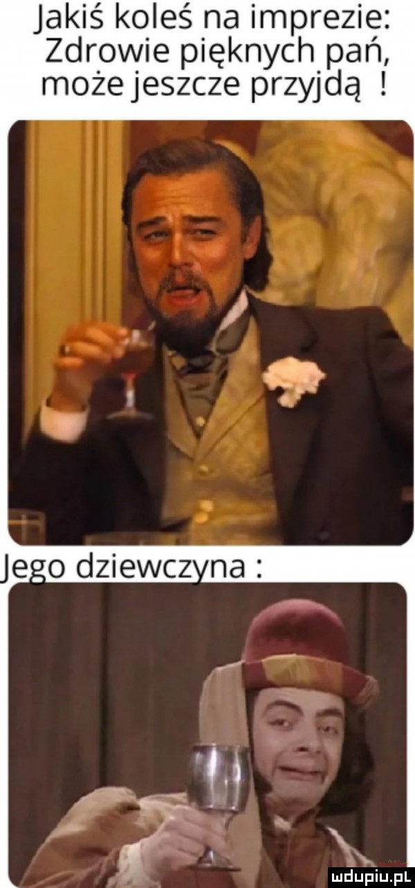 jakiś koleś na imprezie zdrowie pięknych pań może jeszcze przyjdą e