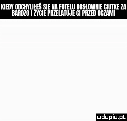 kieilv iliigiivliłeś sie iii fijtelll bdsłijwiie iiitke za bllllllﬂ i życie przeuitiije bi przed dbzlmi ludu iu. l