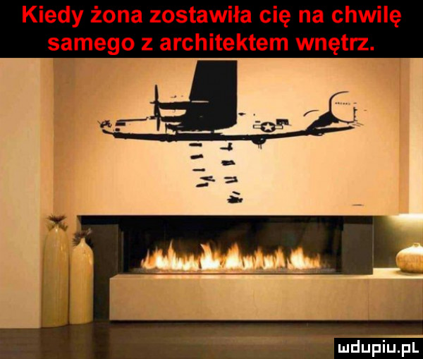 kiedy żona zostawiła cię na chwilę samego z architektem wnętrz. w hiciupiu pl