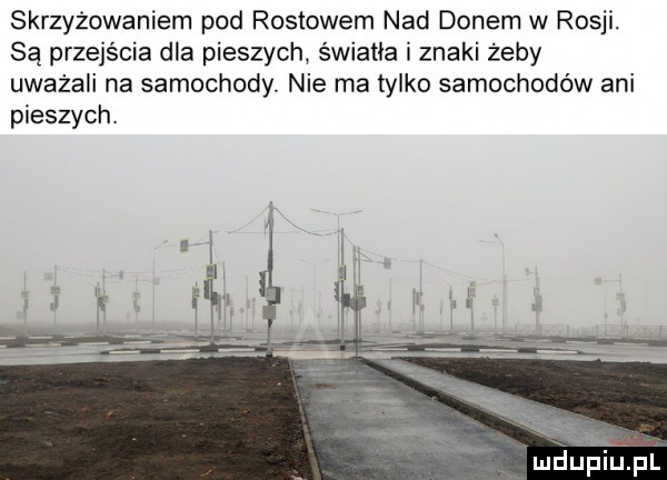 skrzyżowaniem pod rostowem nad donem w rosji. są przejścia dla pieszych światła i znaki żeby uważali na samochody nie ma tylko samochodów ani pieszych