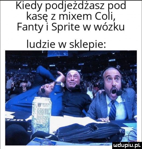 kiedy podjeżdżasz fdd kasę z mixem co fanty sprite w wózku ludzie w sale ie