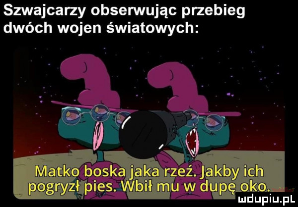 szwajcarzy obserwując przebieg dw ch wojen światowych  . s mm boska jajka eź. de utah qu g pies woﬁ mu w dup fo a. mduplu pl