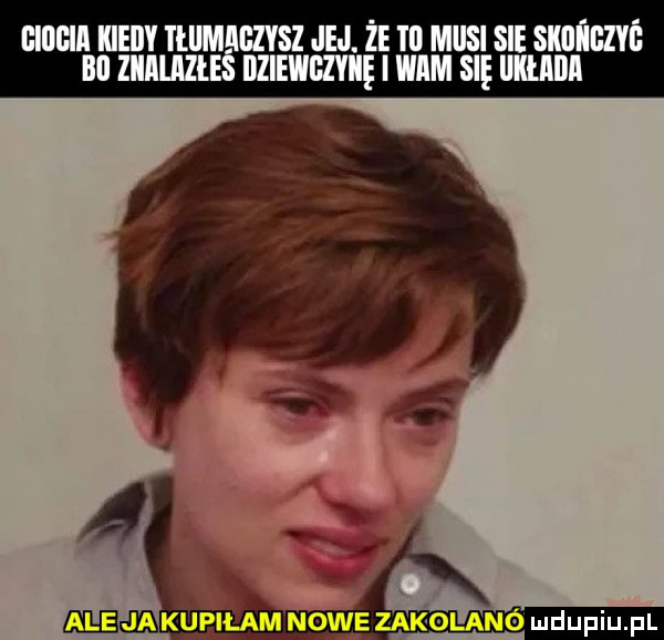 ﬂlﬂﬂll kiedy ttilmlllłzysz jej. że    mnisi sie skoigzyf b  ziiilizłeś dziewgzyiię i widm się mim