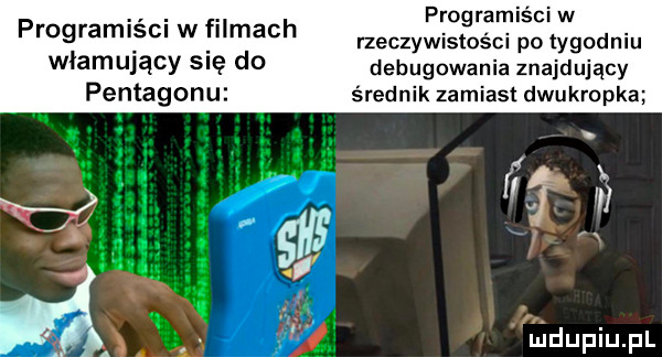 programiści w prugramlsm w miach rzeczywistości po tygodniu włamujący się d  debugowania znajdujący pentagonu średnik zamiast dwukropka jﬁdupiupl