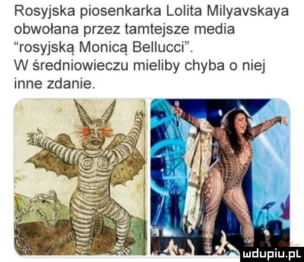 rosyjska piosenkarka lolita milyavskaya obwołana przez tamtejsze media rosyjską monicą bellucci w średniowieczu mieliby chyba o niej inne zdanie