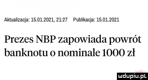 aktualizacja                  publikacja          prezes nbp zapowiada powrót banknotu   nominale      zł ludu iu. l