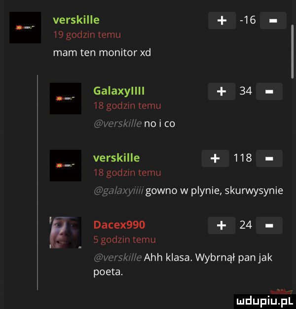 verskille      godzmtemu mam ten monitor xd galaxyllll       godom temu ve s k he no i cu verskille        godom temu eska ax ww gowno w plynie skurwysynie dacex       n sgodzmtemu vem he ach klasa. wybrną pan jak poeta. wow
