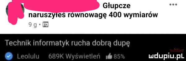 głupcze naruszy es równowagę     wymiarów a g. m iechmk informatyk rucha dobrą dupę  f ub