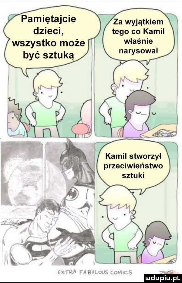 v pamiętajcie. za wyjątkiem dzieci wszystko może właśnie być sztuką tego co kamil narysował kamil stworzył przeciwieństwo x rca fa bulous comes