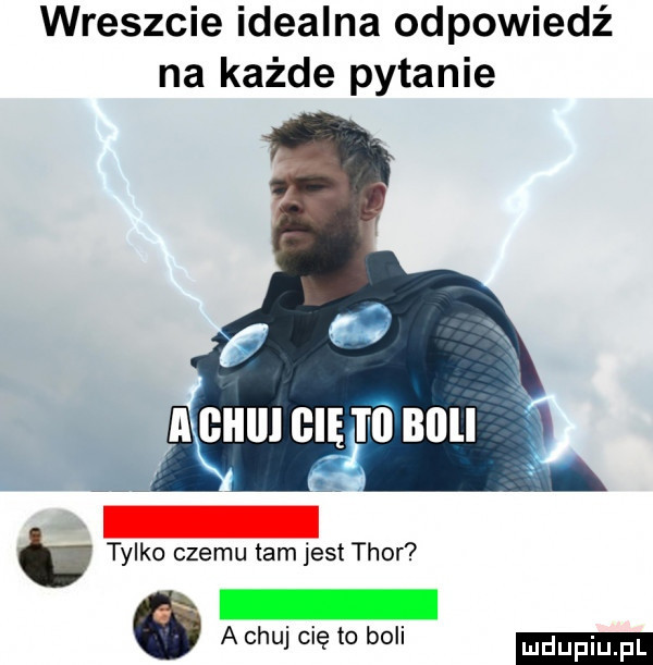 wreszcie idealna odpowiedź na każde pytanie a bis illlll tylko czemu tam jest thor a chuj cię to boli