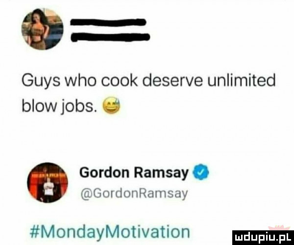 grys who cook deserze unlimited blow jobs. u gordon ramsay. gordonramsay mondaymotivation