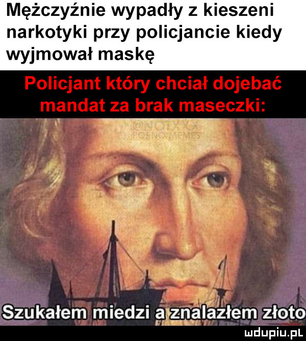 mężczyźnie wypadły z kieszeni narkotyki przy policjancie kiedy wyjmował maskę szukałem miedzi g znalazłem złoto