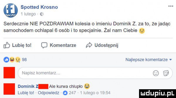 sponad krosno. l serdeczne nie pozdrawiam kolesia o imremu dommlk  . za to ze jadąc samochodem achlapal   osób i m specjałme zal nam ciebie. cb thięło o kamembrze udostępnij. ss najlepsze komentarze. i    i dnmlnlk z ale kurwa cmupm e d lu uplu p lumęlu onpowueaz ozw