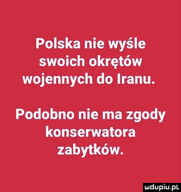 polska nie wyśle swoich okrętów wojennych do iranu. podobno nie ma zgody konserwatora zabytków