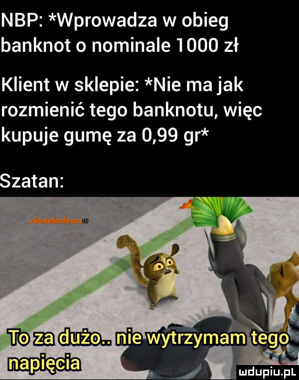 nbp wprowadza w obieg banknot o nominale      zł klient w sklepie nie ma jak rozmienié tego banknotu więc kupuje gumę za      gr szatan naklęcia mdupqul