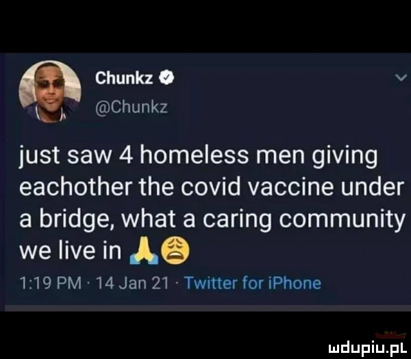 chunkze v k. chunkz just saw   homeless men giving eachother tee covid vaccine unger a bridge wiat a cating community we live in łe      pm ia jan    timer for iphone