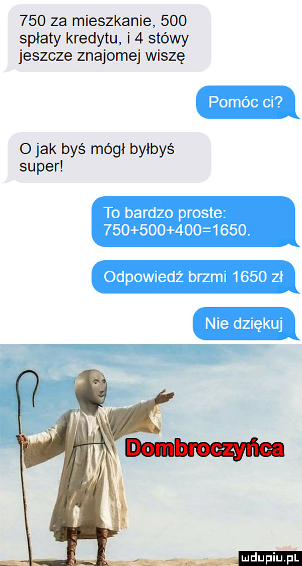 za mieszkanie     spłaty kredytu i   stówy jeszcze znajomej wiszę pomóc ci o jak byś mógł byłbyś super odpowiedź brzmi      zł to bardzo proste